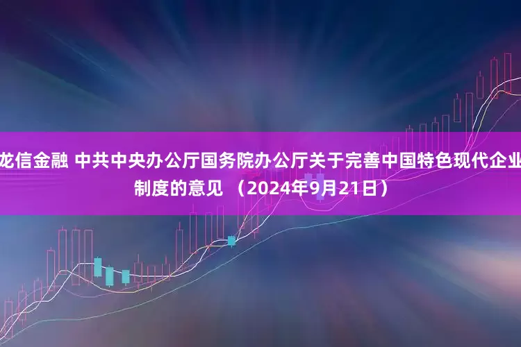 龙信金融 中共中央办公厅国务院办公厅关于完善中国特色现代企业制度的意见 （2024年9月21日）