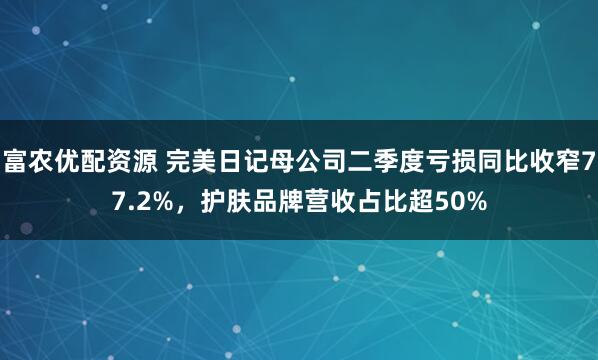 富农优配资源 完美日记母公司二季度亏损同比收窄77.2%，护肤品牌营收占比超50%