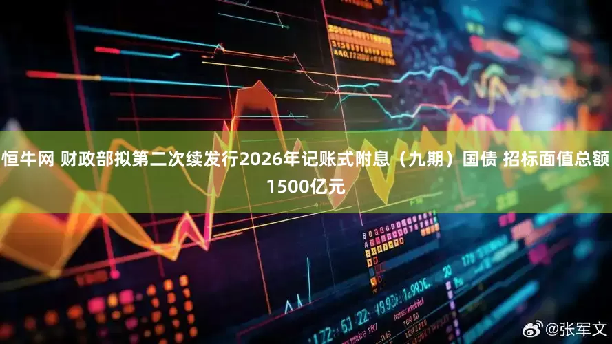 恒牛网 财政部拟第二次续发行2026年记账式附息（九期）国债 招标面值总额1500亿元